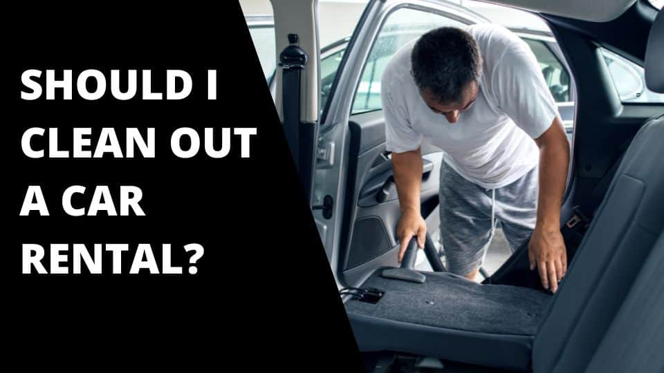 Why You Should Clean Out A Car Rental Before Returning It